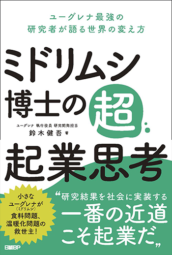 ミドリムシ博士の超・起業思考　ユーグレナ最強の研究者が語る世界の変え方