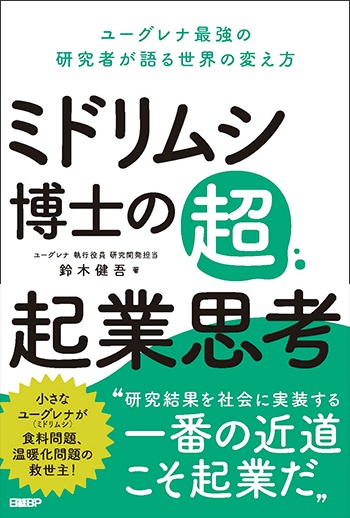 ミドリムシ博士の超・起業思考 ユーグレナ最強の研究者が語る世界の変え方