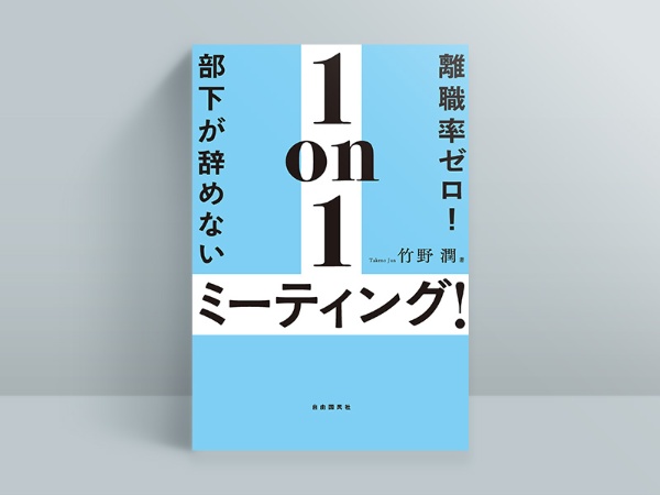 『離職率ゼロ!部下が辞めない1on1ミーティング!』 竹野潤著、自由国民社 『離職率ゼロ!部下が辞めない1on1ミーティング!』 竹野潤著、自由国民社