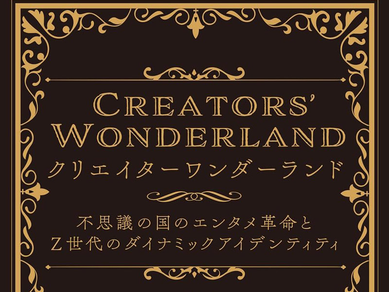 クリエイターワンダーランド　日本の創作文化とZ世代のエンタメ革命