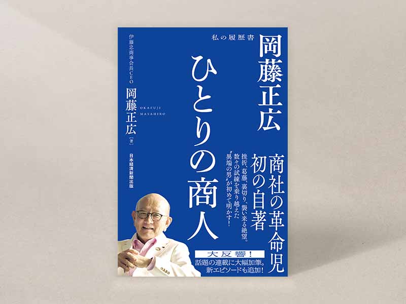 『ひとりの商人 岡藤正広 私の履歴書』(岡藤正広著/杉本貴司編集)。画像クリックでAmazonページへ 『ひとりの商人 岡藤正広 私の履歴書』(岡藤正広著/杉本貴司編集)。画像クリックでAmazonページへ