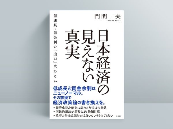 『日本経済の見えない真実 低成長・低金利の「出口」はあるか』門間一夫(著)/日経BP/2640円(税込み)