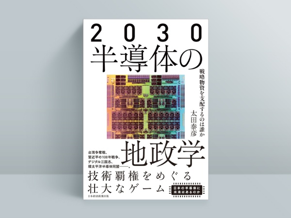 『2030 半導体の地政学 戦略物資を支配するのは誰か』太田泰彦(著)/日経BP 日本経済新聞出版/1980円(税込み)