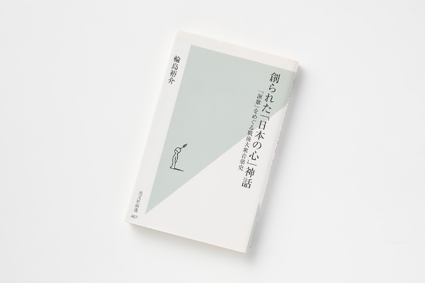 『創られた「日本の心」神話』(輪島裕介著)。画像クリックでAmazonページへ(写真:スタジオキャスパー) 『創られた「日本の心」神話』(輪島裕介著)。画像クリックでAmazonページへ(写真:スタジオキャスパー)