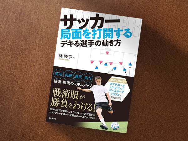 『サッカー 局面を打開する デキる選手の動き方』(林陵平著/日本文芸社)/画像クリックでAmazonページへ 『サッカー 局面を打開する デキる選手の動き方』(林陵平著/日本文芸社)/画像クリックでAmazonページへ