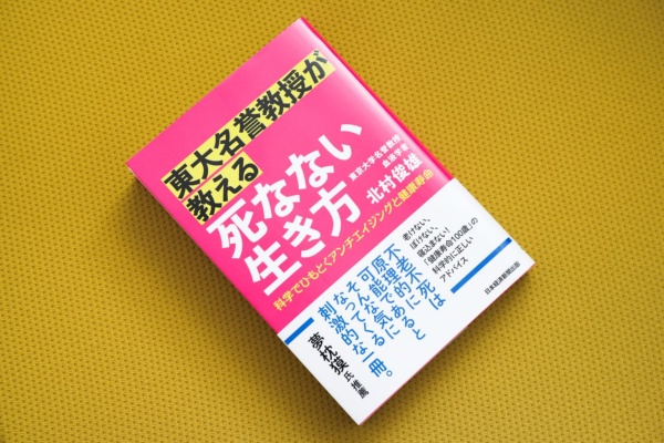『東大名誉教授が教える 死なない生き方 科学でひもとくアンチエイジングと健康寿命』(北村俊雄著、日本経済新聞出版)/画像クリックでAmazonページへ 『東大名誉教授が教える 死なない生き方 科学でひもとくアンチエイジングと健康寿命』(北村俊雄著、日本経済新聞出版)/画像クリックでAmazonページへ