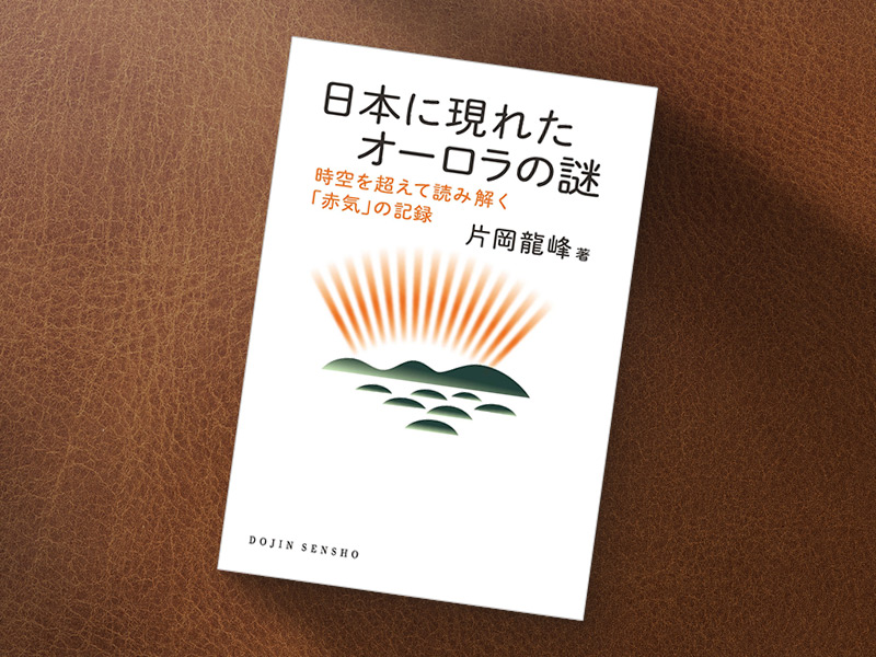 『日本に現れたオーロラの謎　時空を超えて読み解く「赤気」の記録』（片岡龍峰著、化学同人）／画像クリックでAmazonページへ