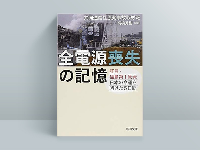 『全電源喪失の記憶』（新潮文庫）共同通信社原発事故取材班、高橋秀樹