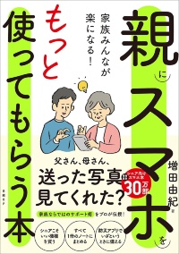 『家族みんなが楽になる!親にスマホをもっと使ってもらう本』 『家族みんなが楽になる!親にスマホをもっと使ってもらう本』