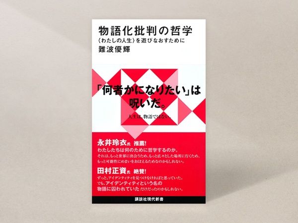 『物語化批判の哲学〈わたしの人生〉を遊びなおすために』(講談社現代新書)/画像クリックでAmazonページへ 『物語化批判の哲学〈わたしの人生〉を遊びなおすために』(講談社現代新書)/画像クリックでAmazonページへ