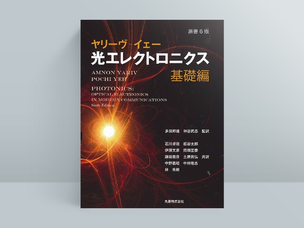『原書6版 ヤリーヴ-イェー 光エレクトロニクス 基礎編』Amnon Yariv/Pochi Yeh 著、多田邦雄/神谷武志 監訳、丸善 『原書6版 ヤリーヴ-イェー 光エレクトロニクス 基礎編』Amnon Yariv/Pochi Yeh 著、多田邦雄/神谷武志 監訳、丸善