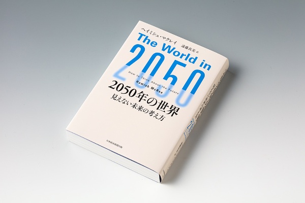 『2050年の世界 見えない未来の考え方』(ヘイミシュ・マクレイ著、遠藤真美訳、日本経済新聞出版) 『2050年の世界 見えない未来の考え方』(ヘイミシュ・マクレイ著、遠藤真美訳、日本経済新聞出版)