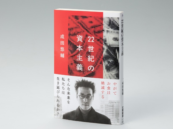 『22世紀の資本主義 やがてお金は絶滅する』(成田悠輔著)。「愚直に資本主義を貫徹し、徹底させた極限」を予測した本。画像クリックでAmazonページへ 『22世紀の資本主義 やがてお金は絶滅する』(成田悠輔著)。「愚直に資本主義を貫徹し、徹底させた極限」を予測した本。画像クリックでAmazonページへ