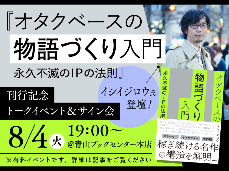 【開催中止】8/4（火）『オタクベースの物語づくり入門　永久不滅のIPの法則』刊行記念トークイベント＆サイン会